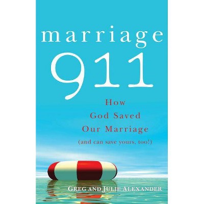 Marriage 911 - by  Greg Alexander & Julie Alexander (Paperback)