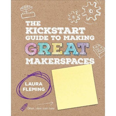 The Kickstart Guide to Making Great Makerspaces - (Corwin Teaching Essentials) by  Laura Fleming (Spiral Bound)