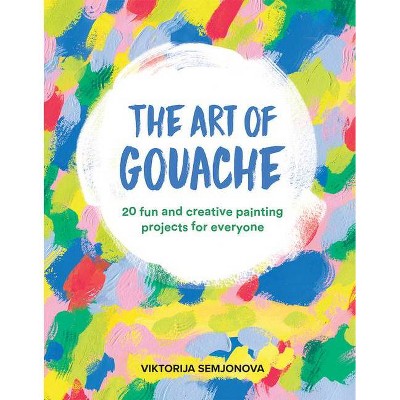 The Art of Gouache - by  Viktorija Semjonova (Paperback)