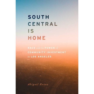 South Central Is Home - (Stanford Studies in Comparative Race and Ethnicity) by  Abigail Rosas (Paperback)