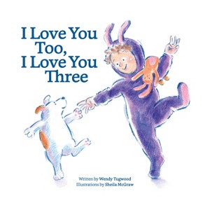 I Love You Too, I Love You Three - by  Wendy Tugwood (Board Book) - 1 of 1