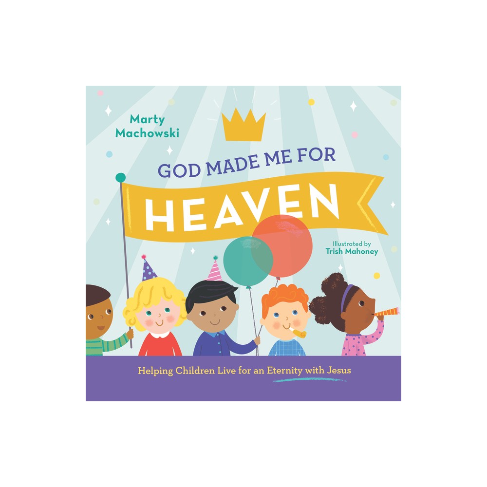 God Made Me for Heaven - by Marty Machowski (Hardcover)