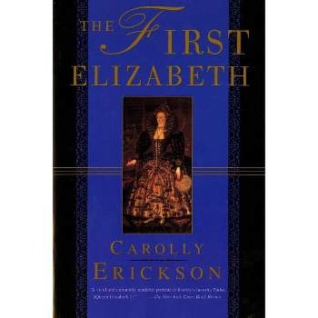 First Elizabeth - by  Carolly Erickson (Paperback)