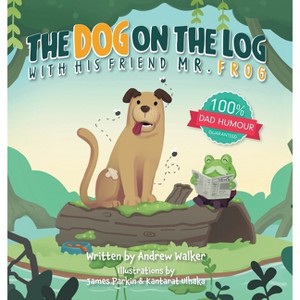 The Dog on the Log with His Friend Mr Frog - by  Andrew Walker (Hardcover) - 1 of 1