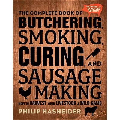 The Complete Book of Butchering, Smoking, Curing, and Sausage Making - (Complete Meat) 2nd Edition by  Philip Hasheider (Paperback)