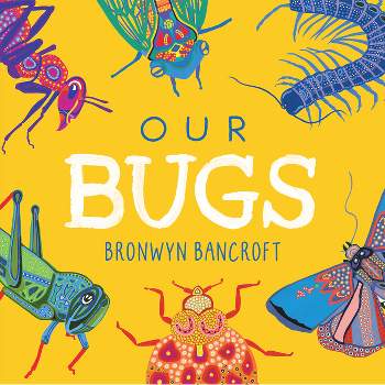 Our Bugs - by  Bronwyn Bancroft (Board Book)