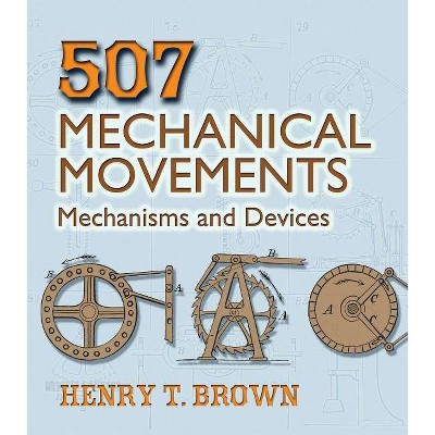 507 Mechanical Movements - (Dover Science Books) by  Henry T Brown (Paperback)