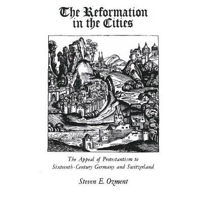 Reformation in the Cities - by  Steven Ozment (Paperback)