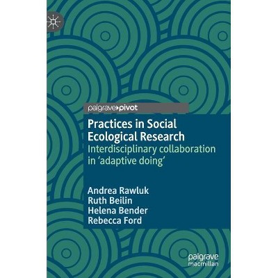 Practices in Social Ecological Research - by  Andrea Rawluk & Ruth Beilin & Helena Bender & Rebecca Ford (Hardcover)