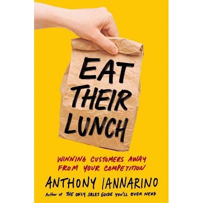 Eat Their Lunch - by  Anthony Iannarino (Hardcover)