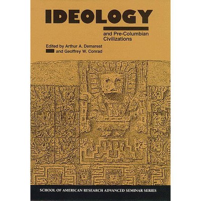 Ideology and Pre-Columbian - (School for Advanced Research Advanced Seminar) by  Arthur A Demarest & Geoffrey W Conrad (Paperback)