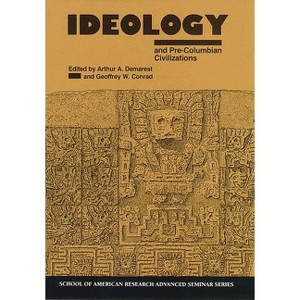 Ideology and Pre-Columbian - (School for Advanced Research Advanced Seminar) by  Arthur A Demarest & Geoffrey W Conrad (Paperback) - 1 of 1