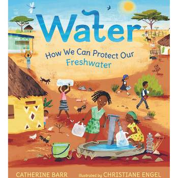 Water: How We Can Protect Our Freshwater - by  Catherine Barr (Hardcover)