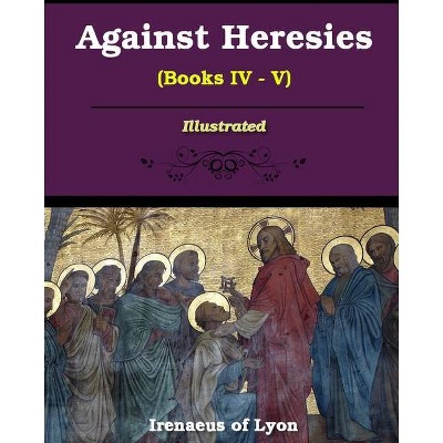 Against Heresies (Books IV-V) - by  Irenaeus Of Lyons (Paperback)