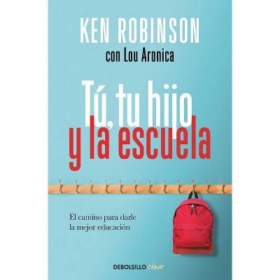  Tú, Tu Hijo Y La Escuela: El Camino Para Darle La Mejor Educación / You, Your Child, and School - by  Ken Robinson (Paperback) 