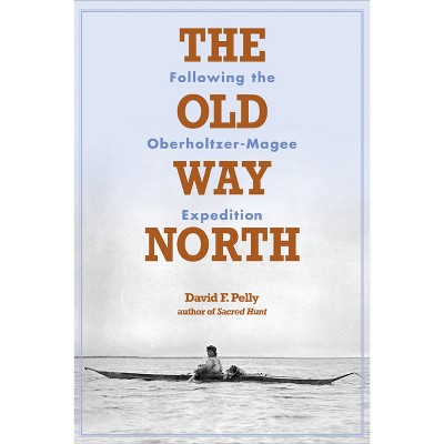 The Old Way North - by  David F Pelly (Hardcover)