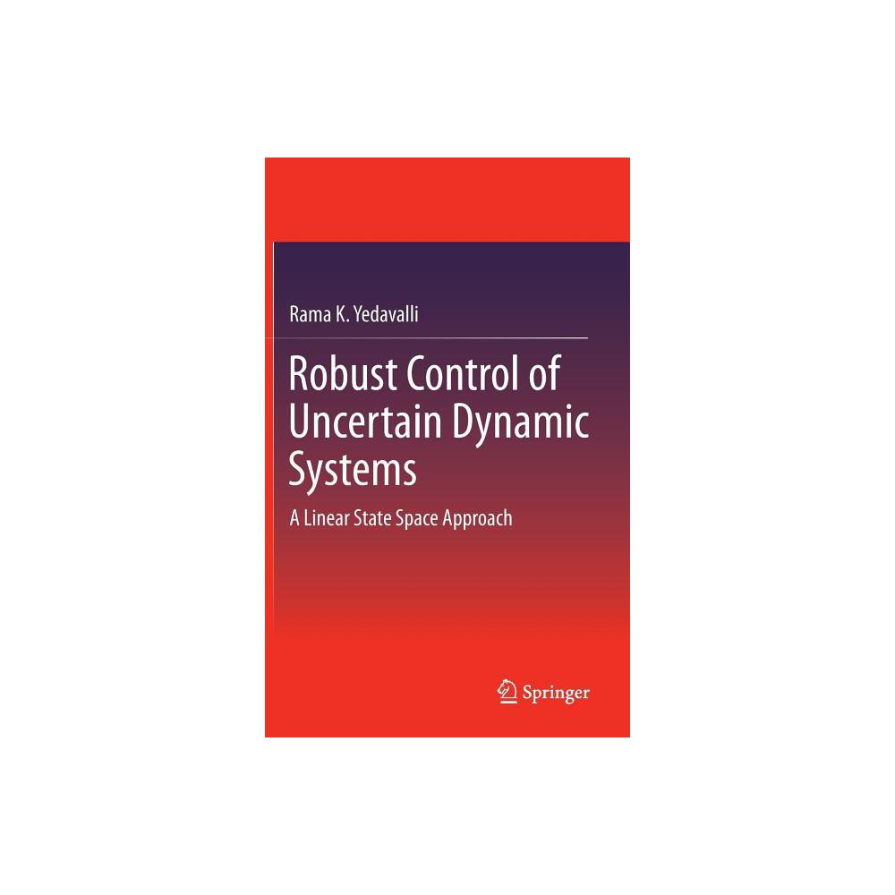 Robust Control of Uncertain Dynamic Systems - by Rama K Yedavalli (Hardcover)