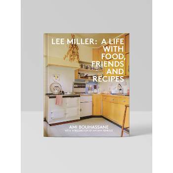Lee Miller: A Life with Food, Friends and Recipes - by  Ami Bouhassane (Hardcover)