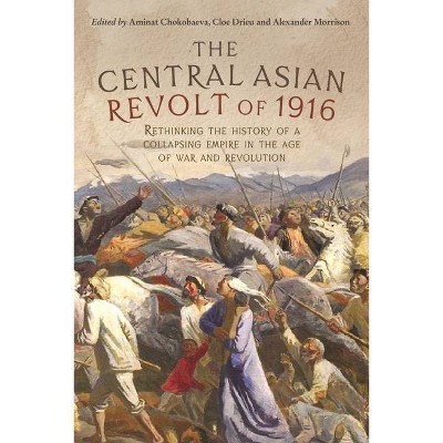 The Central Asian Revolt of 1916 - by  Alexander Morrison & Cloé Drieu & Aminat Chokobaeva (Paperback)