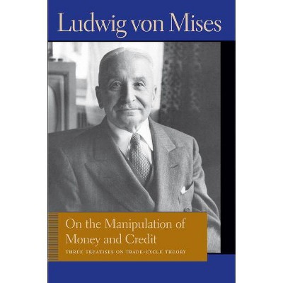 On the Manipulation of Money and Credit - (Liberty Fund Library of the Works of Ludwig Von Mises) by  Ludwig Von Mises (Paperback)