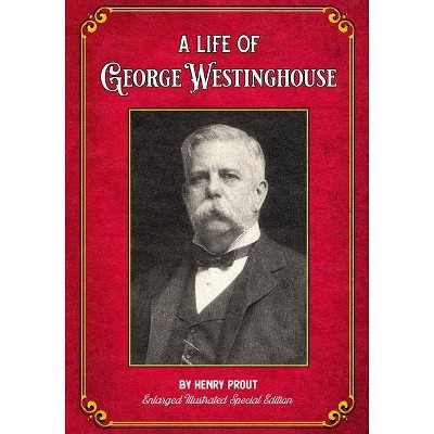 A Life of George Westinghouse - by  Henry Prout (Paperback)