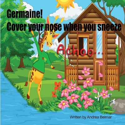 Germaine! Cover Your Nose When You Sneeze - by  Andrea Belmar (Paperback)