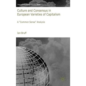 Culture and Consensus in European Varieties of Capitalism - (International Political Economy) by  I Bruff (Hardcover) - 1 of 1
