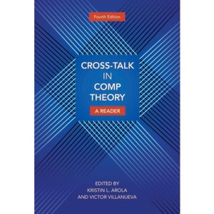 Cross-Talk in Comp Theory - 4th Edition by  Kristin L Arola & Victor Villanueva (Paperback) - 1 of 1