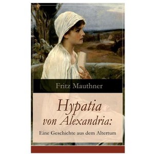 Hypatia von Alexandria - by  Fritz Mauthner (Paperback) - 1 of 1