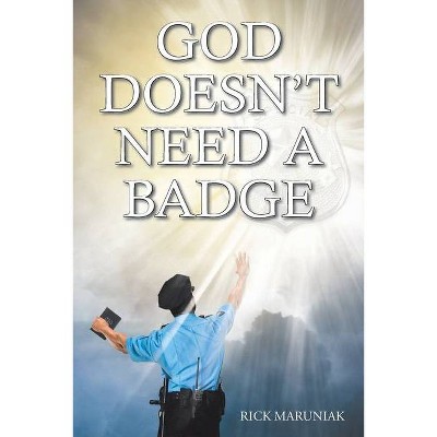 God Doesn't Need a Badge - by  Rick Maruniak (Paperback)