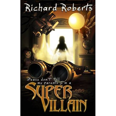 Please Don't Tell My Parents I'm a Supervillain - by  Richard Roberts (Paperback)