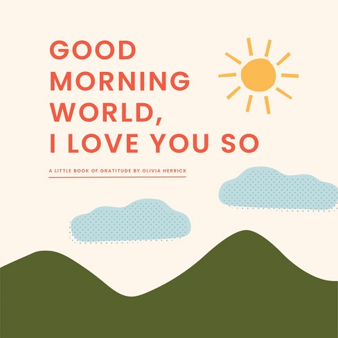 Good Morning, World--i Love You So - By Olivia Herrick (board Book ...