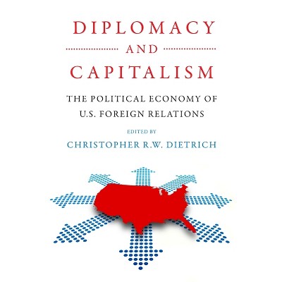 Diplomacy and Capitalism - (Power, Politics, and the World) by  Christopher R W Dietrich (Paperback)