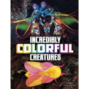 Incredibly Colorful Creatures - (Unreal But Real Animals) by  Megan Cooley Peterson (Hardcover) - 1 of 1
