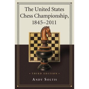 The United States Chess Championship, 1845-2011, 3d ed. - 3rd Edition by  Andy Soltis (Paperback) - 1 of 1