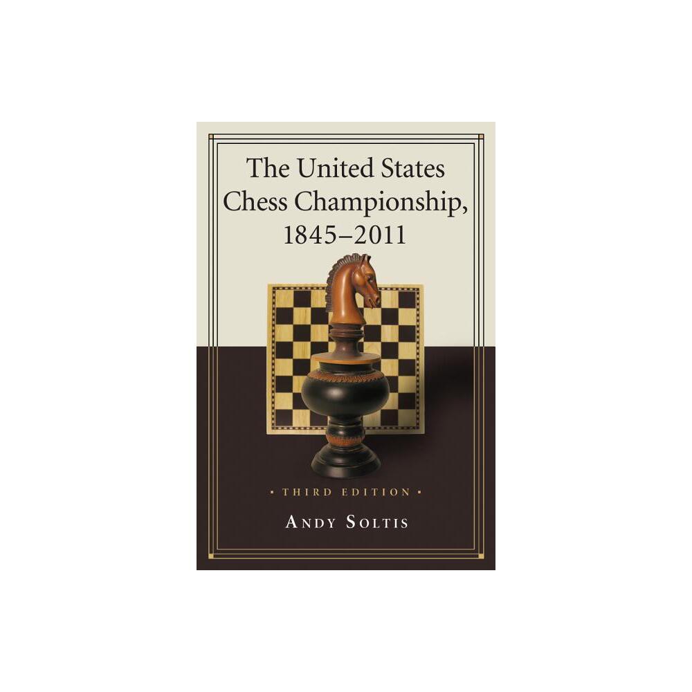 The United States Chess Championship, 1845-2011, 3d ed. - 3rd Edition by Andy Soltis (Paperback)