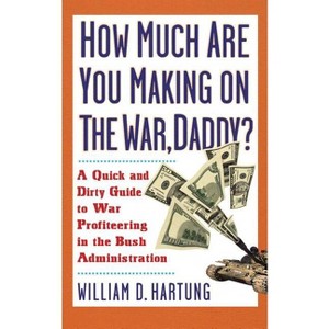 How Much Are You Making on the War Daddy? - by  William D Hartung (Paperback) - 1 of 1