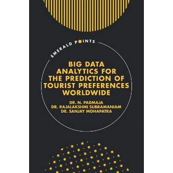 Big Data Analytics for the Prediction of Tourist Preferences Worldwide - (Emerald Points) by  N Padmaja & Rajalakshmi Subramaniam & Sanjay Mohapatra