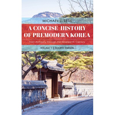 A Concise History of Premodern Korea - 4th Edition by  Michael J Seth (Paperback)