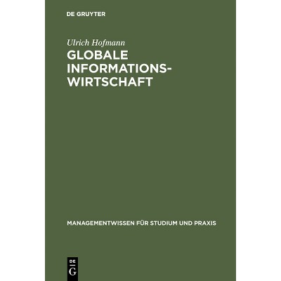 Globale Informationswirtschaft - (Managementwissen Für Studium Und Praxis) by  Ulrich Hofmann (Hardcover)
