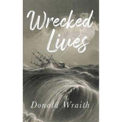 Wrecked Lives - by  Donald Wraith (Paperback)