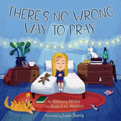 There's No Wrong Way to Pray - by  Rebecca Ninke & Kate E H Watson (Hardcover)