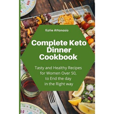 Complete Keto Dinner Cookbook - by  Katie Attanasio (Paperback)