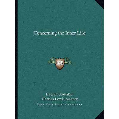 Concerning the Inner Life - by  Evelyn Underhill & Charles Lewis Slattery (Paperback)