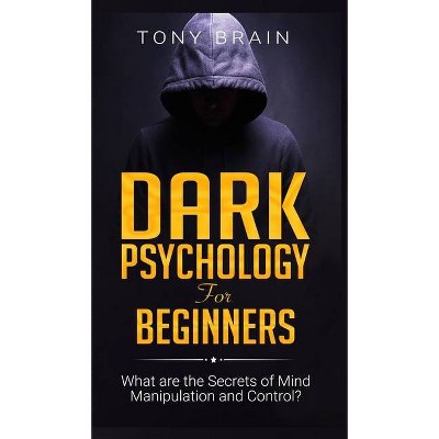 Dark Psychology for Beginners - by  Tony Brain (Hardcover)