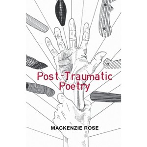 Post-Traumatic Poetry - by  MacKenzie Rose (Paperback) - 1 of 1