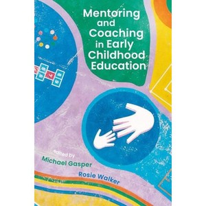 Mentoring and Coaching in Early Childhood Education - Annotated by  Michael Gasper & Rosie Walker (Paperback) - 1 of 1
