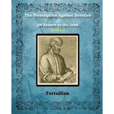 The Prescription Against Heretics and An Answer to the Jews - by  Tertullian (Paperback)