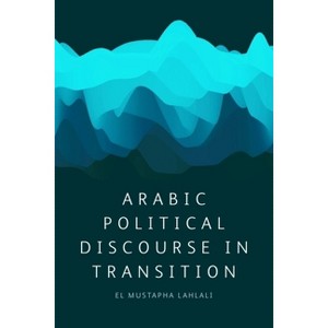 Arabic Political Discourse in Transition - by  El Mustapha Lahlali (Hardcover) - 1 of 1