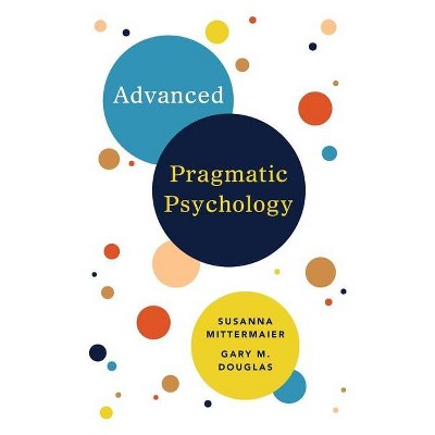 Advanced Pragmatic Psychology - by  Gary M Douglas & Susanna Mittermaier (Paperback)